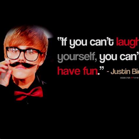 Justin Bieber Quote If You Cant Laugh At Yourself You Cant Have Fun