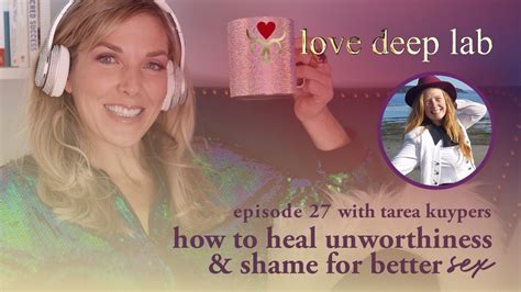 How To Heal Unworthiness And Shame For Better Sex Episode 27 Youtube