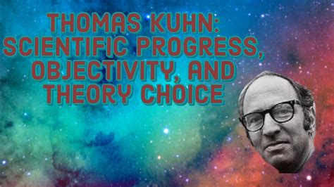 Thomas Kuhn Scientific Progress Objectivity And Theory Choice Youtube
