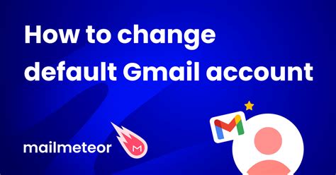 How To Change Default Gmail Account 6 Easy Steps