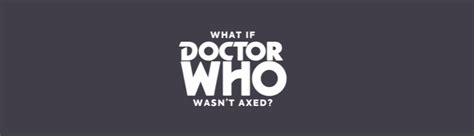 What If Doctor Who Wasnt Axed Webseries Doctor Who Expanded Fandom