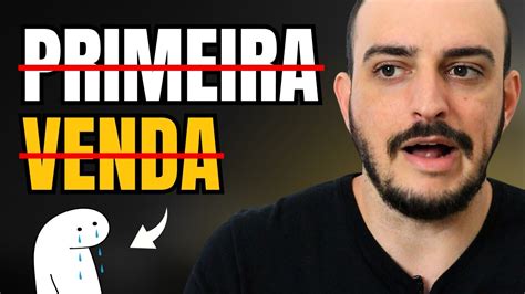 Pare De Tentar Fazer A Primeira Venda Ou Voc Vai Acabar Desistindo Youtube