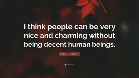 Claire Hennessy Quote I Think People Can Be Very Nice And Charming