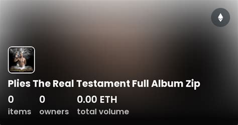 Plies The Real Testament Full Album Zip Collection Opensea