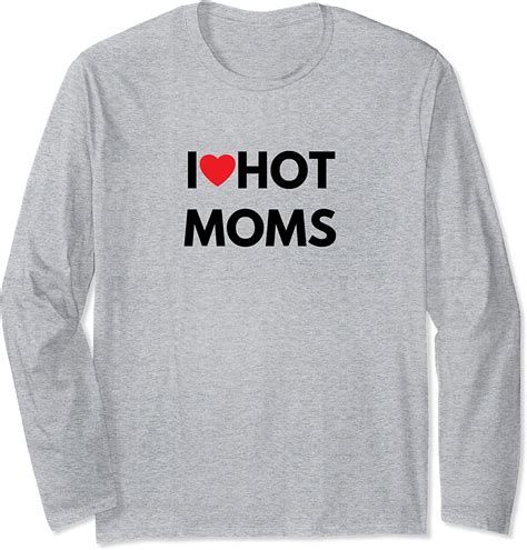 I Love Hot Moms Funny For Men T Long Sleeve T Shirt Uk Fashion