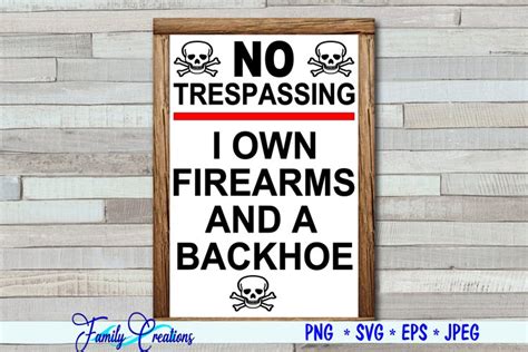 No Trespassing I Own Firearms And A Backhoe 2336684