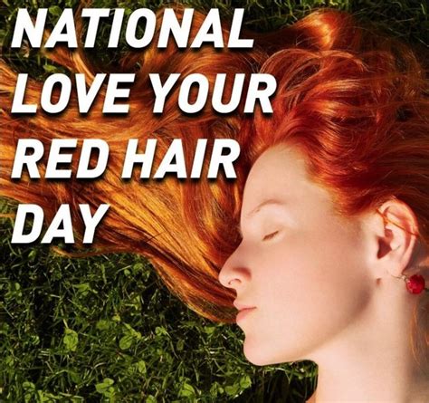 National Love Your Red Hair Day Celebrates The Beauty Of Those Gorgeous Red Tresses Annually On