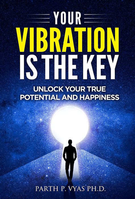 YOUR VIBRATION IS THE KEY: Unlock Your True Potential And Happiness by