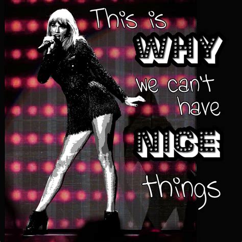 This Is Why We Cant Have Nice Things Reputation Taylor Swift Taylor