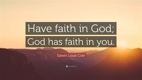 Edwin Louis Cole Quote Have Faith In God God Has Faith In You