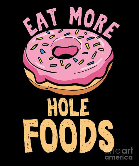 Humorous Food Foodies Humor Doughnut Lovers T Eat More Hole Foods