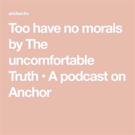 Too Have No Morals By The Uncomfortable Truth A Podcast On Anchor