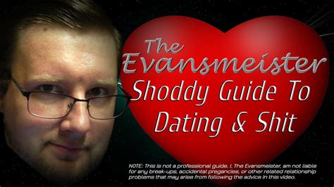 The Evansmeisters Shoddy Guide To Dating And Shit Youtube
