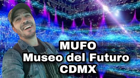 Así Es Mufo El Museo Del Futuro Que Está En Ciudad De México Youtube