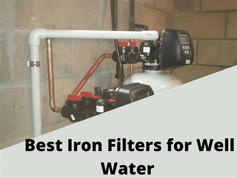 Best Iron Filters For Well Water 2023 Aquafiltermag