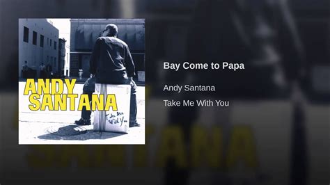 Bay Come To Papa Youtube Papa Songs Bay