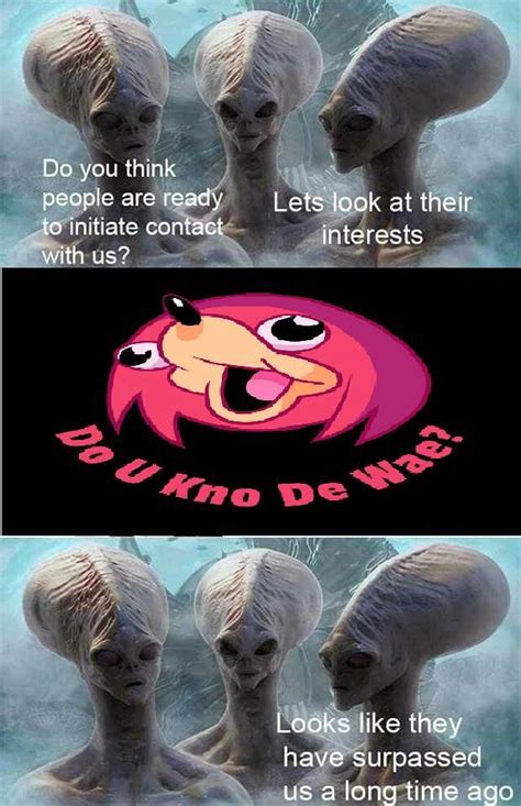 So like imagine some alien scientist trying to figure humans out but their emotions are so wild and we can have the same reaction to many different. Come mi alien friends i will sho u da wae - Meme by funny ...