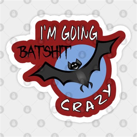 Funny Im Going Batshit Crazy Batshit Crazy Sticker Teepublic