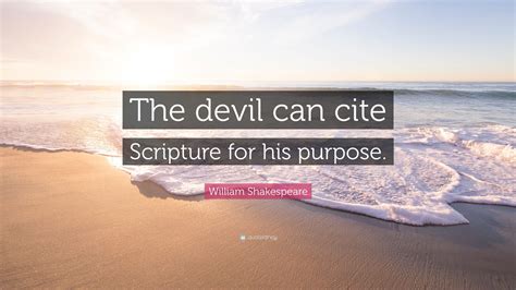 The quote belongs to another author. William Shakespeare Quote: "The devil can cite Scripture for his purpose." (12 wallpapers ...