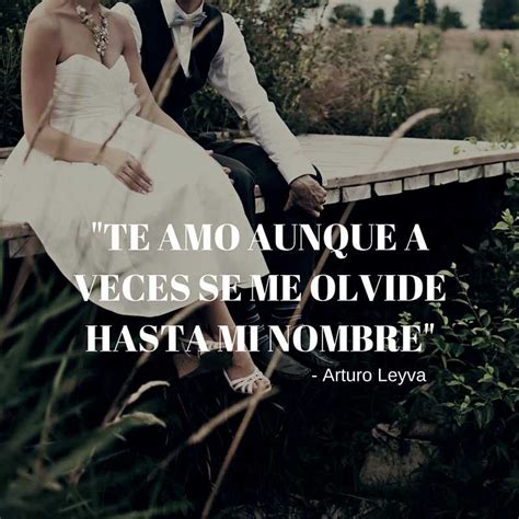 Te Amo Aunque A Veces Se Me Olvide Hasta Mi Nombre Arturo Leyva