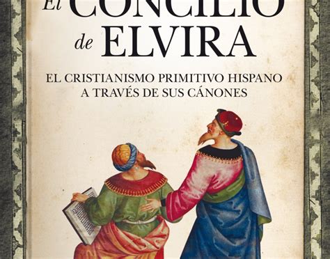 El Concilio De Elvira De Jesús Galisteo Leiva El Placer De La Lectura