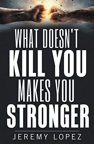 What Doesn T Kill You Makes You Stronger English Edition Ebook Lopez Jeremy Amazon De