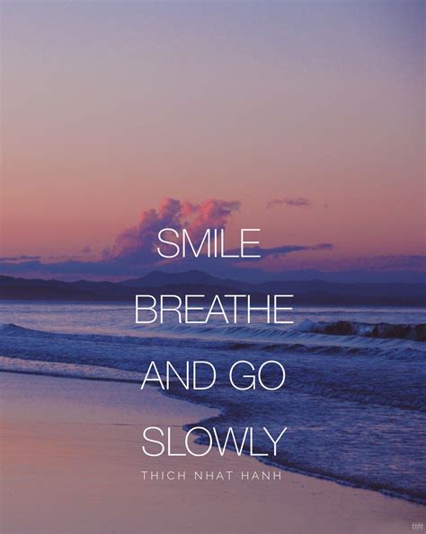Smile, breathe and go slowly. - Thich Nhat Hanh ...