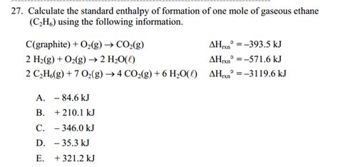 The standard enthalpy of formation at 25°c (298,15 k) for 1 mol of the substance in its given state (g= gas and l= liquide) from its elements in their standard state (stable forms at 1 bar and 25°c). Chemistry Archive | December 15, 2014 | Chegg.com
