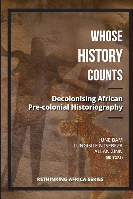 Whose History Counts Decolonising African Pre Colonial Historiography