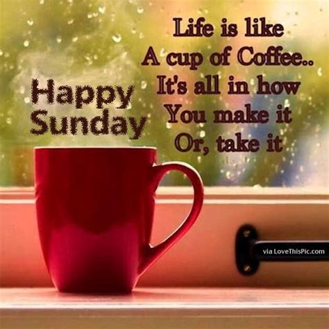 Happy Sunday Life Is Like A Cup Of Coffee Pictures Photos And Images