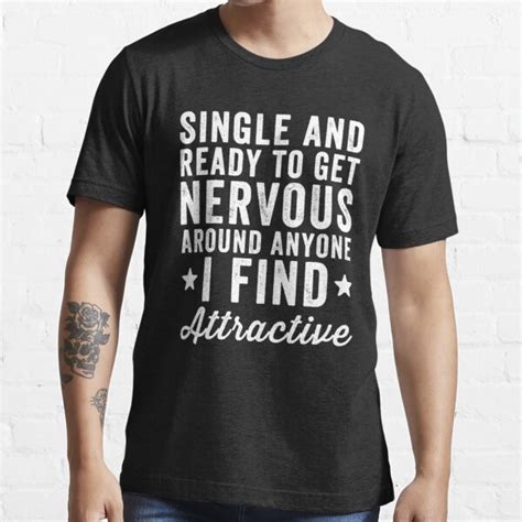 single and ready to get nervous around anyone i find attractive funny single person t shirt