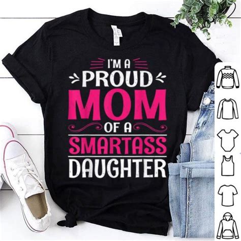 Pretty Im Proud Mom Of A Smartass Daughter Happy Mother Day Shirt