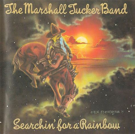 I rode in to town today and in my heart i said lord i'ld love to stay but somethin' in me said boy move along don't know what it is the good (chorus) and i'm searchin' for a rainbow and if the wind only shows me where to go you'll be waitin' at the end, and i'll know i'll say. The Marshall Tucker Band - Searchin' For A Rainbow (1990 ...