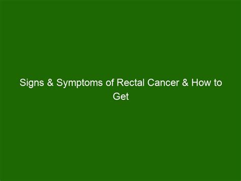 Signs And Symptoms Of Rectal Cancer And How To Get Early Detection Health