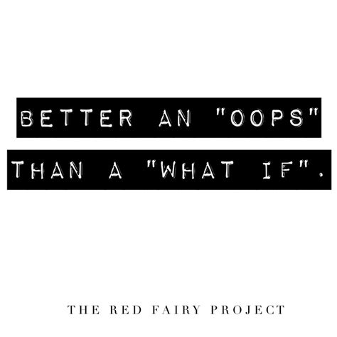 Better An Oops Than A What If The Red Fairy Project
