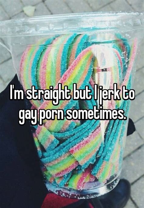 Im Straight But I Jerk To Gay Porn Sometimes