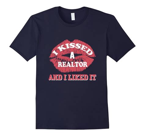 I Kissed A Realtor And I Liked It T Shirt 4lvs