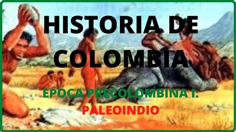 Historia De Colombia 1 Época Precolombina Paleoindio Youtube