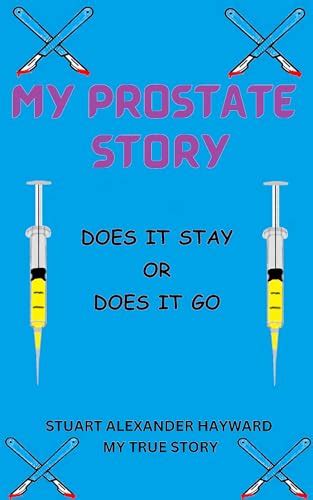 My Prostate Story Does It Stay Or Does It Go By Stuart Hayward Goodreads