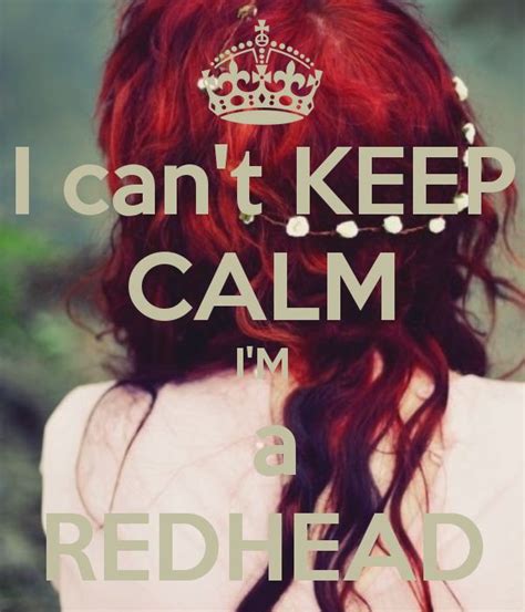 I Can T Keep Calm I M A Redhead Redhead Quotes Red Hair Quotes Redhead Facts