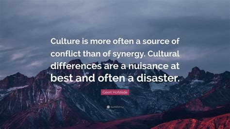 Geert Hofstede Quote Culture Is More Often A Source Of Conflict Than