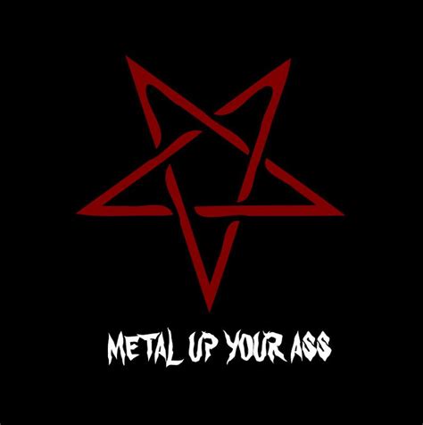 Metal Up Your Ass