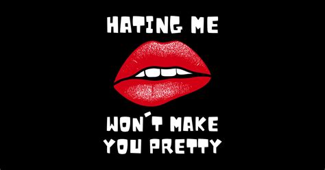 Hating Me Wont Make You Pretty Fun And Funny Slogan Red Lipped Girl Hating Me Wont Make You