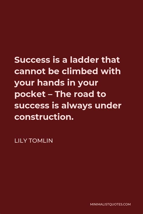 Lily Tomlin Quote Success Is A Ladder That Cannot Be Climbed With Your