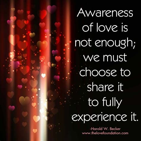 Awareness Of Love Is Not Enough We Must Choose To Share It To Fully
