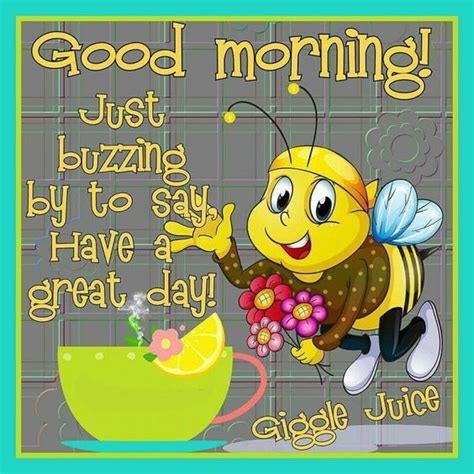 Just Buzzing By To Say Have A Great Day In 2022 Good Morning Quotes