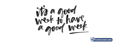 Its A Good Week To Be A Good Week Quotes And Sayings Facebook Cover