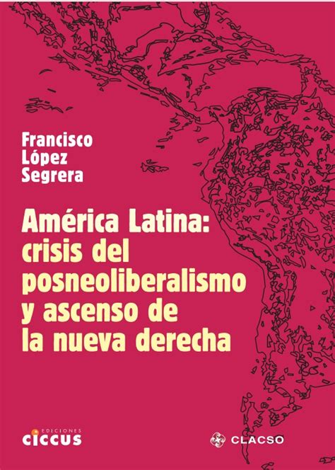 América Latina Crisis Del Posneoliberalismo Y Ascenso De La Nueva