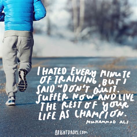 I hated every minute of training, but i said, 'don't quit. 23 Famous Muhammad Ali Quotes | Bright Drops