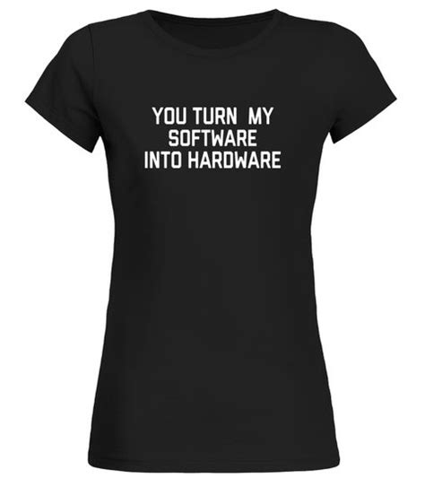 You Turn My Software Into Hardware Meme Funny Computer Shirt Computer